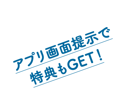 アプリ画面提示で特典もGET！